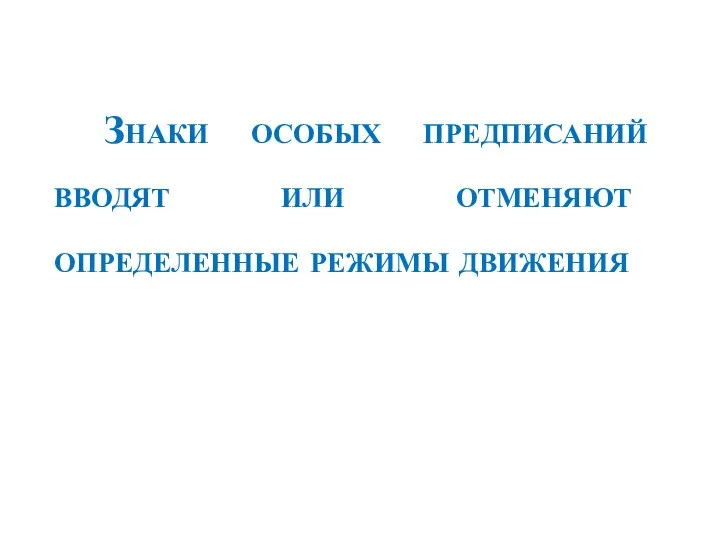 Знаки особых предписаний вводят или отменяют определенные режимы движения