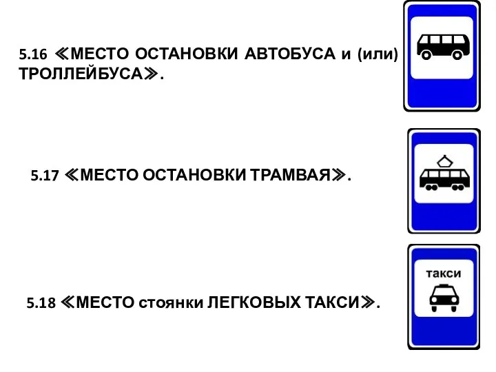 5.16 ≪МЕСТО ОСТАНОВКИ АВТОБУСА и (или) ТРОЛЛЕЙБУСА≫. 5.17 ≪МЕСТО ОСТАНОВКИ ТРАМВАЯ≫. 5.18 ≪МЕСТО стоянки ЛЕГКОВЫХ ТАКСИ≫.