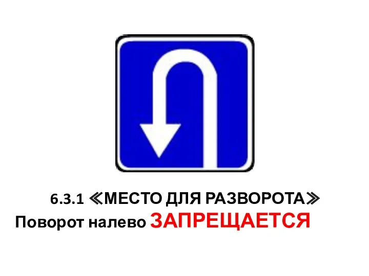 6.3.1 ≪МЕСТО ДЛЯ РАЗВОРОТА≫ Поворот налево ЗАПРЕЩАЕТСЯ