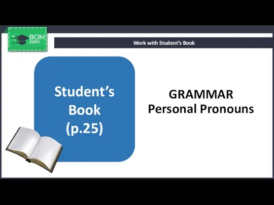 GRAMMAR Personal Pronouns Work with Student’s Book Student’s Book (p.25)