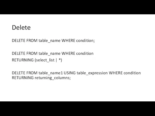 Delete DELETE FROM table_name WHERE condition; DELETE FROM table_name WHERE