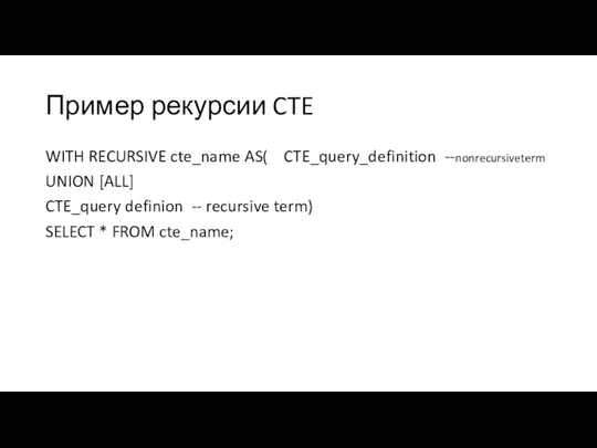 Пример рекурсии CTE WITH RECURSIVE cte_name AS( CTE_query_definition --nonrecursiveterm UNION