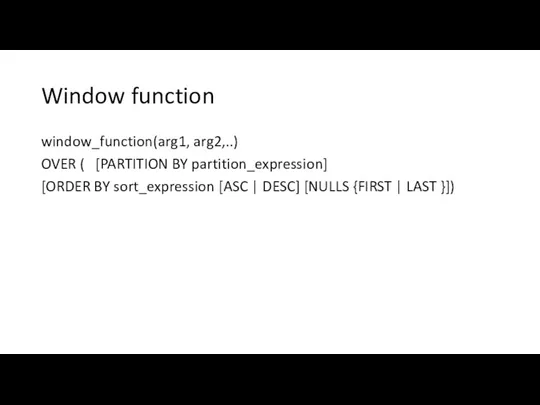 Window function window_function(arg1, arg2,..) OVER ( [PARTITION BY partition_expression] [ORDER