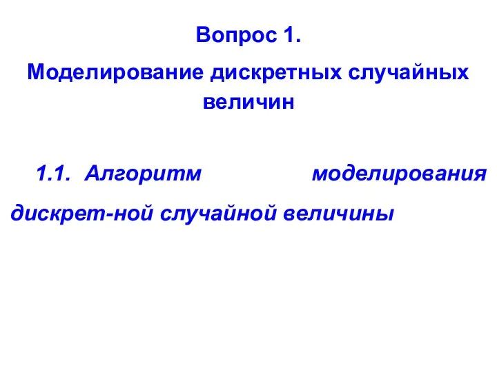 Вопрос 1. Моделирование дискретных случайных величин 1.1. Алгоритм моделирования дискрет-ной случайной величины