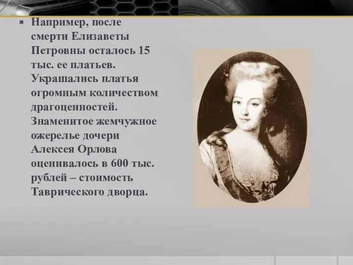 Например, после смерти Елизаветы Петровны осталось 15 тыс. ее платьев. Украшались платья огромным