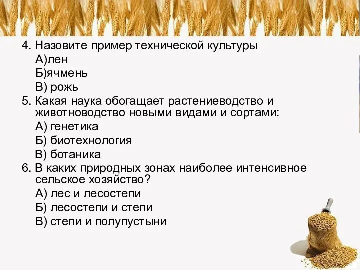 4. Назовите пример технической культуры А)лен Б)ячмень В) рожь 5. Какая наука обогащает