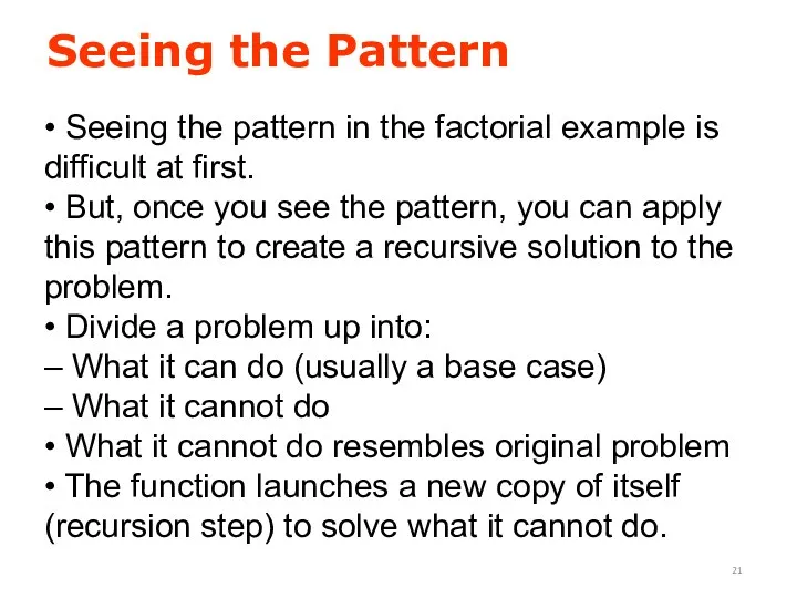 • Seeing the pattern in the factorial example is difficult