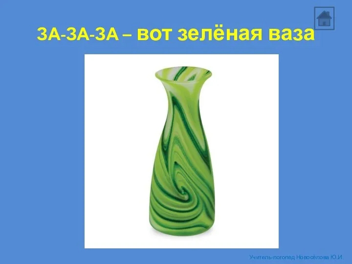 ЗА-ЗА-ЗА – вот зелёная ваза Учитель-логопед Новосёлова Ю.И.
