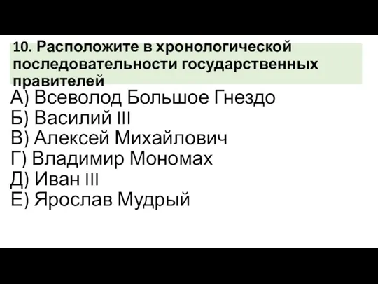 10. Расположите в хронологической последовательности государственных правителей А) Всеволод Большое