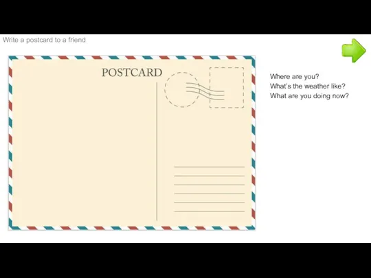 Write a postcard to a friend Where are you? What’s