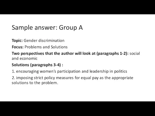 Sample answer: Group A Topic: Gender discrimination Focus: Problems and