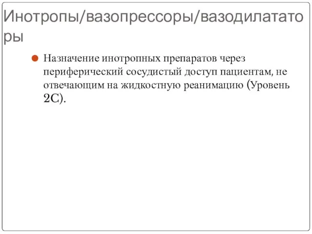 Инотропы/вазопрессоры/вазодилататоры Назначение инотропных препаратов через периферический сосудистый доступ пациентам, не отвечающим на жидкостную реанимацию (Уровень 2C).