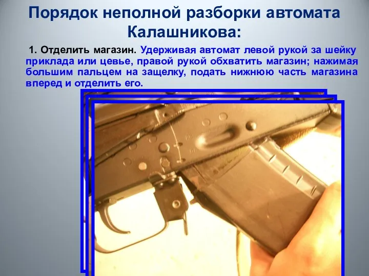 Порядок неполной разборки автомата Калашникова: 1. Отделить магазин. Удерживая автомат