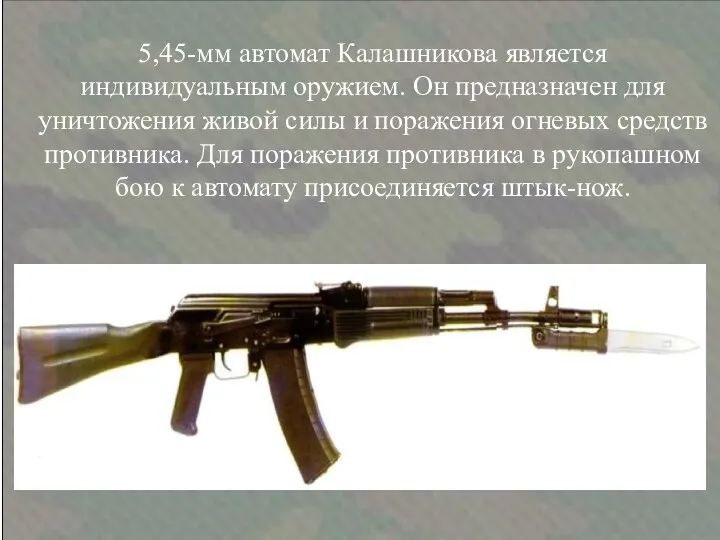 5,45-мм автомат Калашникова является индивидуальным оружием. Он предназначен для уничтожения