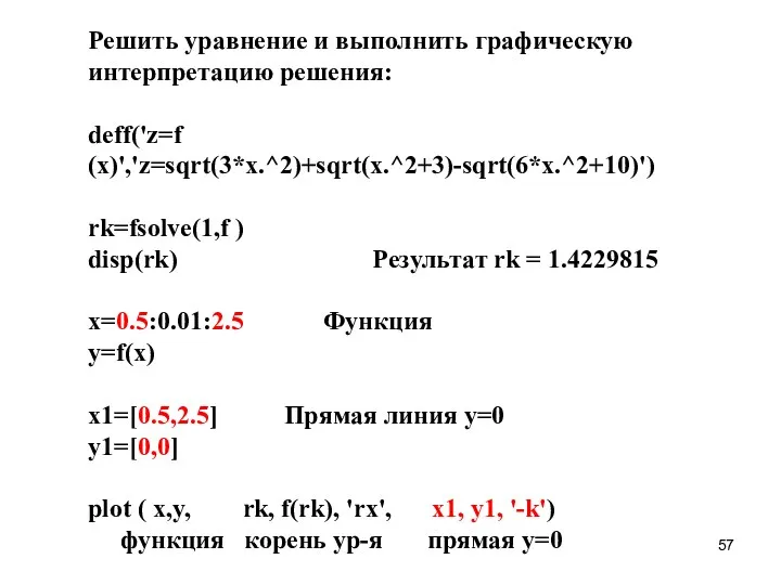 Решить уравнение и выполнить графическую интерпретацию решения: deff('z=f (x)','z=sqrt(3*x.^2)+sqrt(x.^2+3)-sqrt(6*x.^2+10)') rk=fsolve(1,f