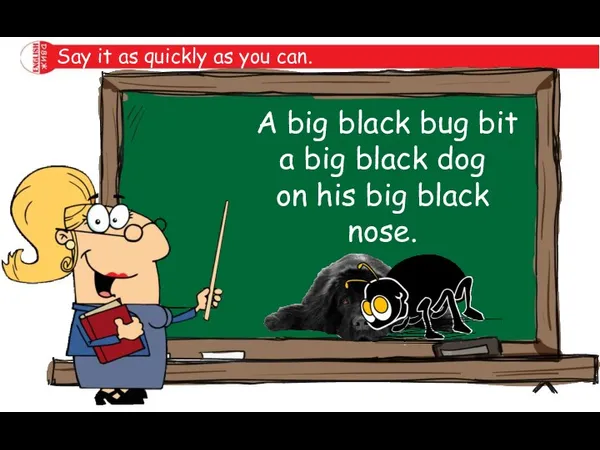 Say it as quickly as you can. A big black