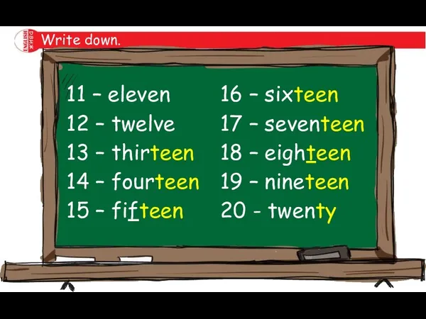 Write down. 11 – eleven 12 – twelve 13 –