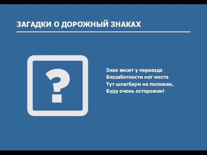 ЗАГАДКИ О ДОРОЖНЫЙ ЗНАКАХ Знак висит у переезда Беззаботности нет