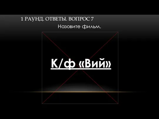 1 РАУНД. ОТВЕТЫ. ВОПРОС 7 Назовите фильм. К/ф «Вий»