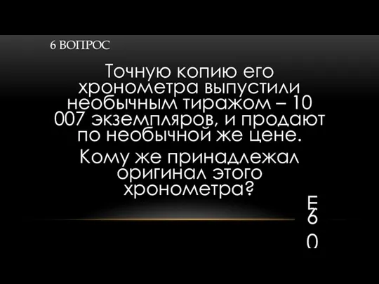 Точную копию его хронометра выпустили необычным тиражом – 10 007