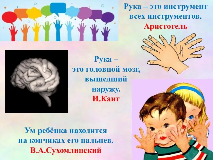 Ум ребёнка находится на кончиках его пальцев. В.А.Сухомлинский Рука –