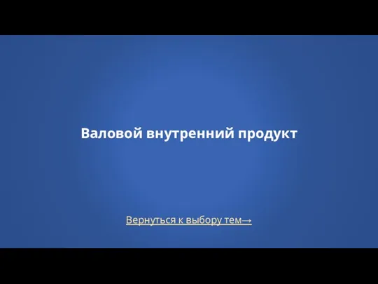 Вернуться к выбору тем→ Валовой внутренний продукт