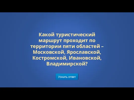 Узнать ответ Какой туристический маршрут проходит по территории пяти областей – Московской, Ярославской, Костромской, Ивановской, Владимирской?