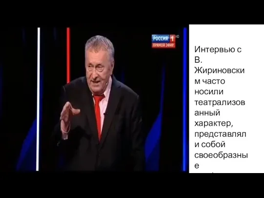 Интервью с В. Жириновским часто носили театрализованный характер, представляли собой своеобразные перформансы.