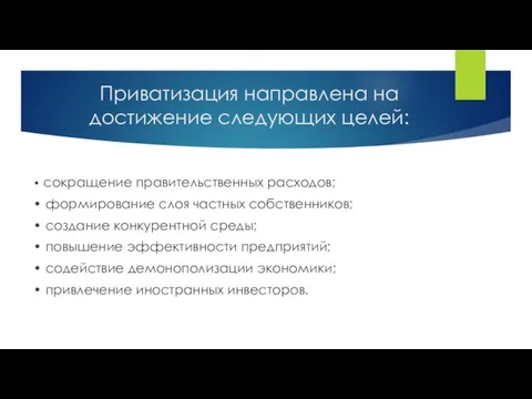 Приватизация направлена на достижение следующих целей: • сокращение правительственных расходов;