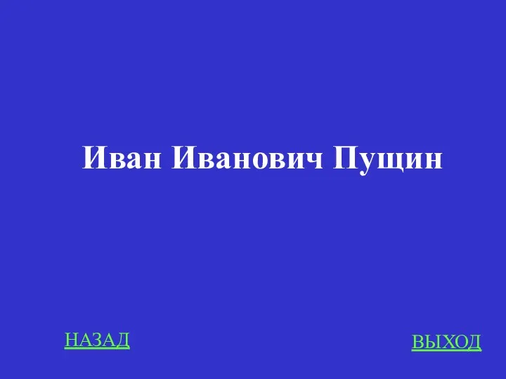 НАЗАД ВЫХОД Иван Иванович Пущин