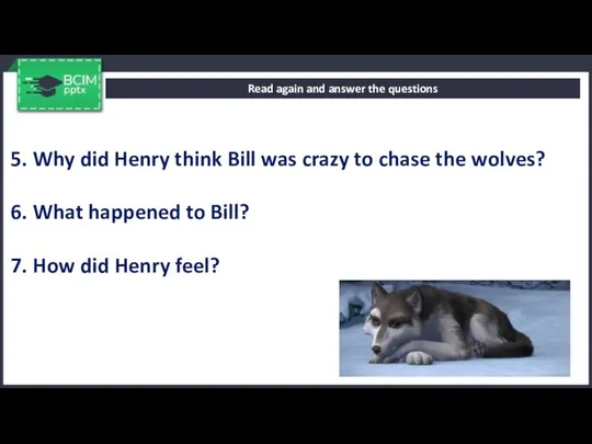 Read again and answer the questions 5. Why did Henry