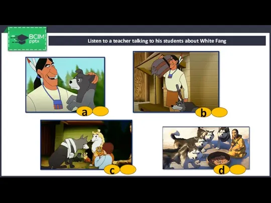 Listen to a teacher talking to his students about White Fang a b c d