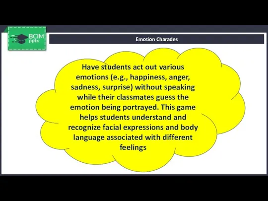 Emotion Charades Have students act out various emotions (e.g., happiness,