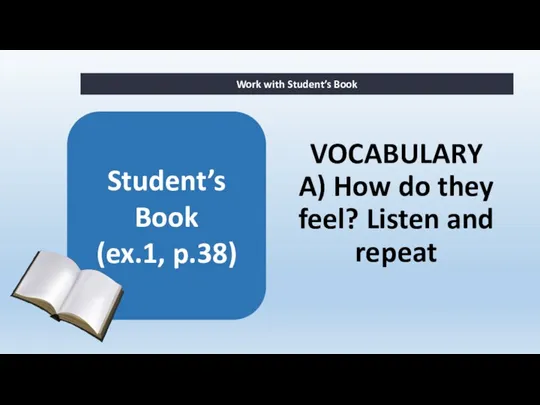 VOCABULARY A) How do they feel? Listen and repeat Work