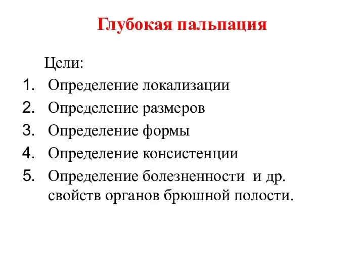 Глубокая пальпация Цели: Определение локализации Определение размеров Определение формы Определение