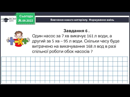 25.09.2022 Сьогодні Вивчення нового матеріалу. Формування вмінь Завдання 6 .