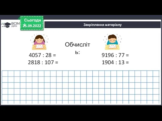 25.09.2022 Сьогодні Закріплення матеріалу 9196 : 77 = 1904 :