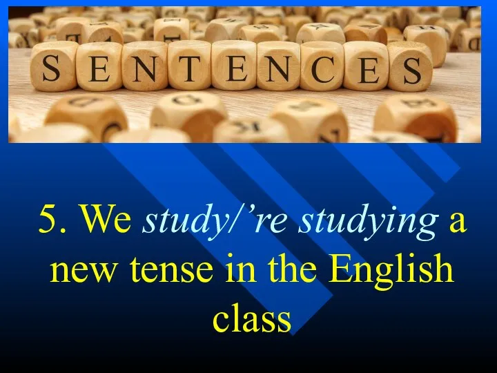 5. We study/’re studying a new tense in the English class