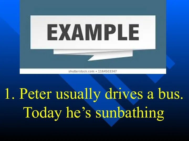 1. Peter usually drives a bus. Today he’s sunbathing