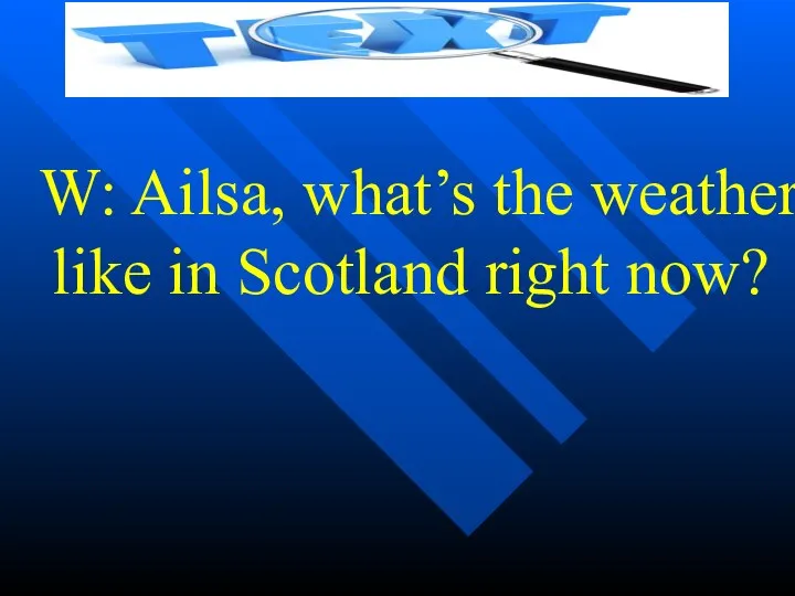 W: Ailsa, what’s the weather like in Scotland right now?