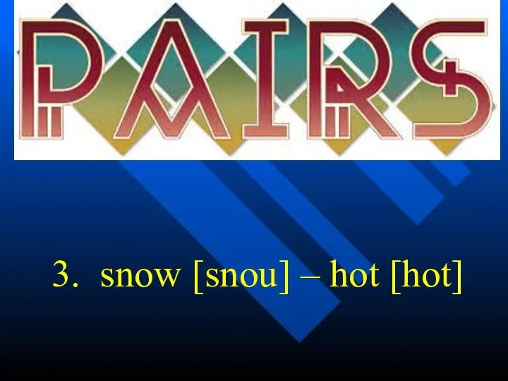3. snow [snou] – hot [hot]