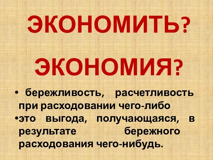 ЭКОНОМИТЬ? ЭКОНОМИЯ? бережливость, расчетливость при расходовании чего-либо это выгода, получающаяся, в результате бережного расходования чего-нибудь.