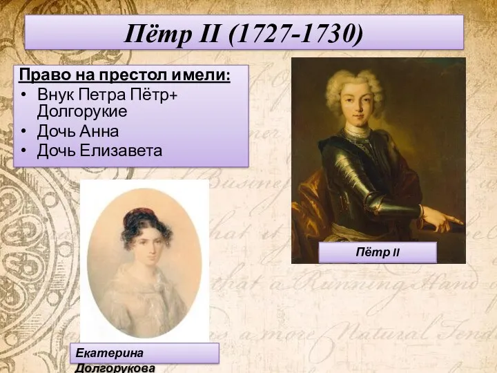 Пётр II (1727-1730) Право на престол имели: Внук Петра Пётр+ Долгорукие Дочь Анна