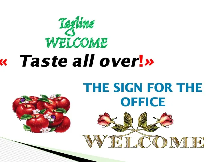 Tagline WELCOME « Taste all over!» THE SIGN FOR THE OFFICE