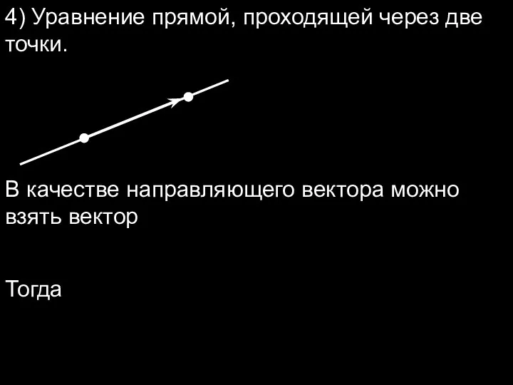 4) Уравнение прямой, проходящей через две точки. В качестве направляющего вектора можно взять вектор Тогда