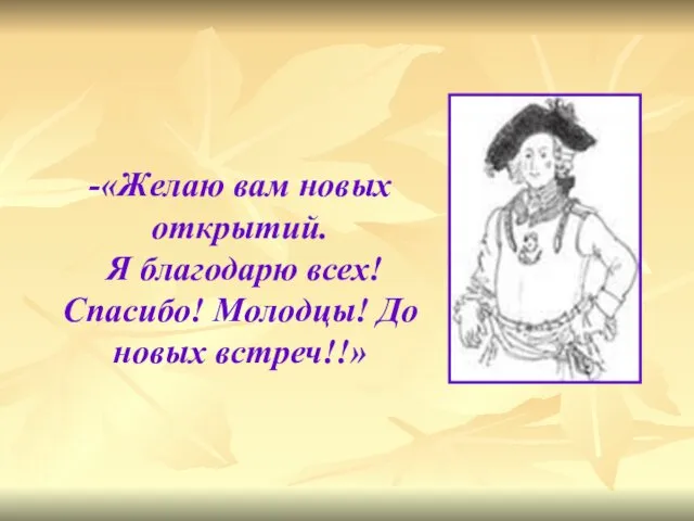 -«Желаю вам новых открытий. Я благодарю всех! Спасибо! Молодцы! До новых встреч!!»