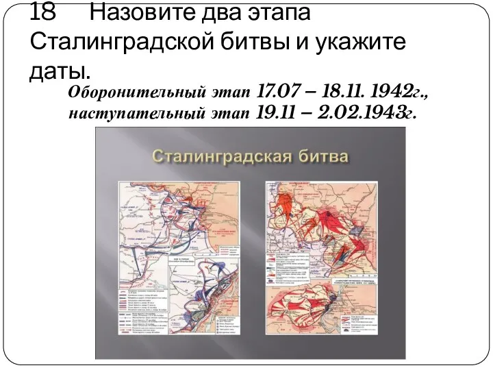 18 Назовите два этапа Сталинградской битвы и укажите даты. Оборонительный этап 17.07 –