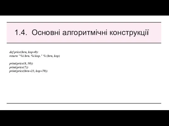 1.4. Основні алгоритмічні конструкції def price(hrn, kop=0): return "%i hrn.