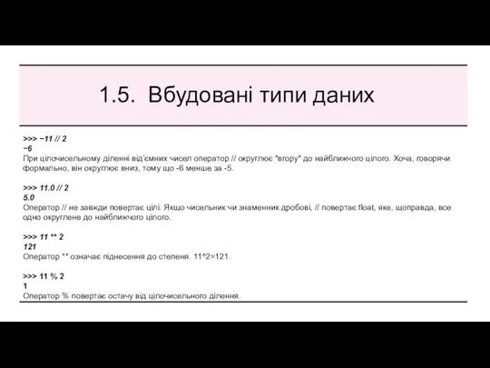 1.5. Вбудовані типи даних >>> −11 // 2 −6 При цілочисельному діленні від’ємних