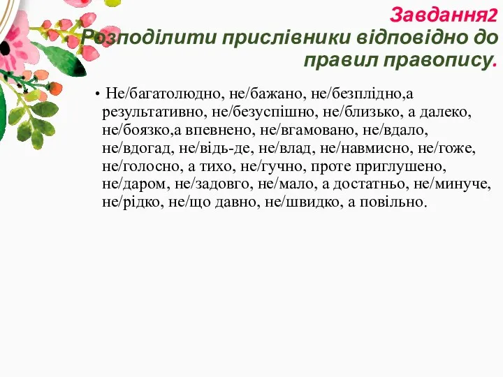 Завдання2 Розподілити прислівники відповідно до правил правопису. Не/багатолюдно, не/бажано, не/безплідно,а